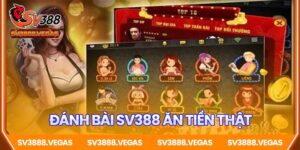 Đánh bài SV388 ăn tiền thật: Thách thức vận may