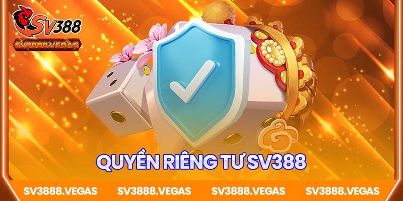 Quyền riêng tư SV388 - Chính sách bảo mật