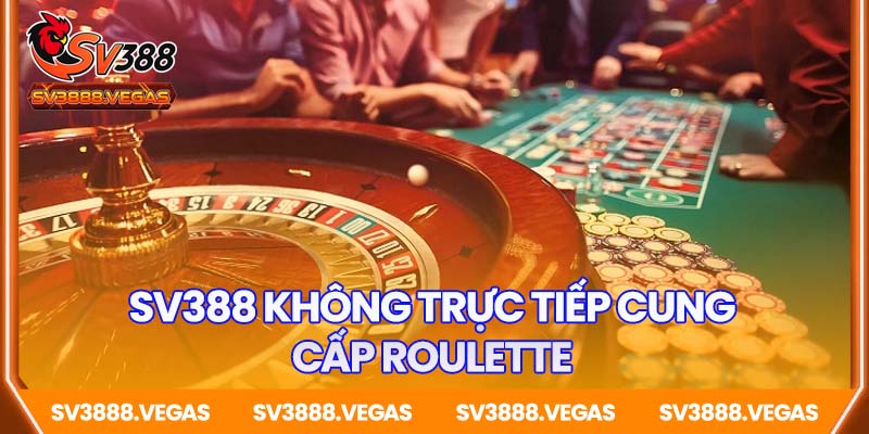 SV388 không trực tiếp cung cấp roulette
